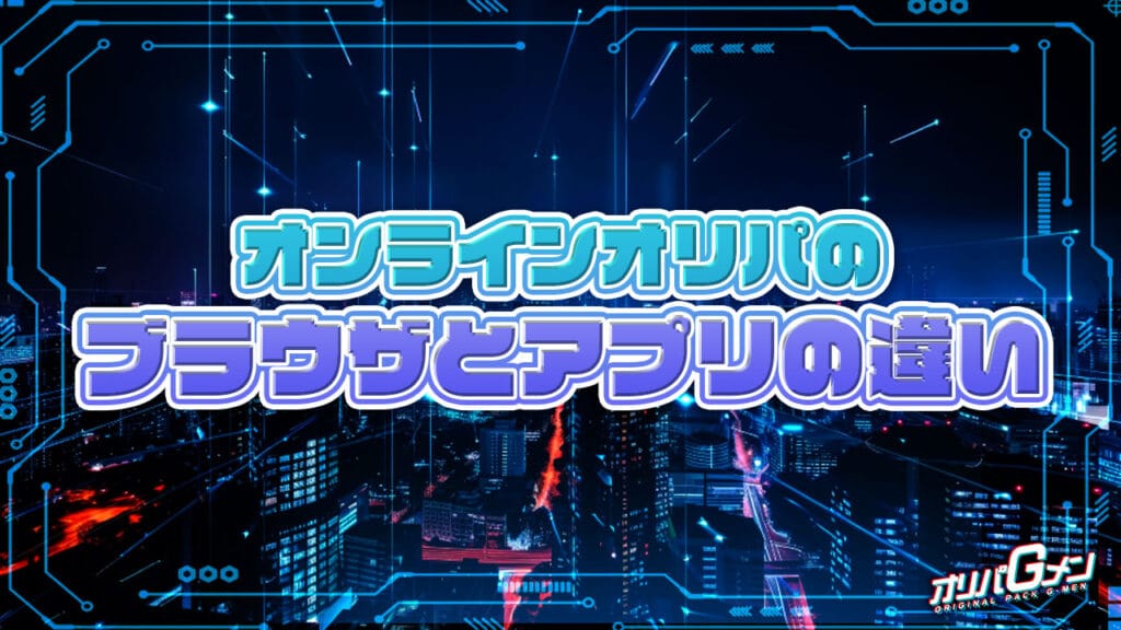 オリパの「ブラウザ版」と「アプリ版」の違い